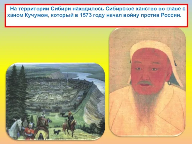 На территории Сибири находилось Сибирское ханство во главе с ханом Кучумом, который