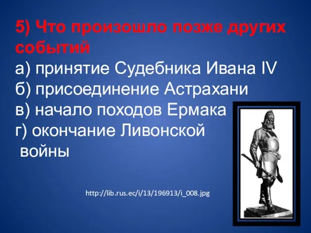 5) Что произошло позже других событий а) принятие Судебника Ивана IV б)