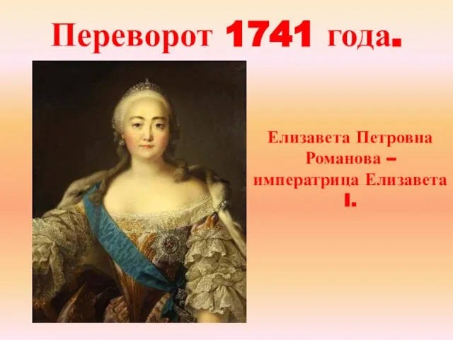 Переворот 1741 года. Елизавета Петровна Романова – императрица Елизавета I.