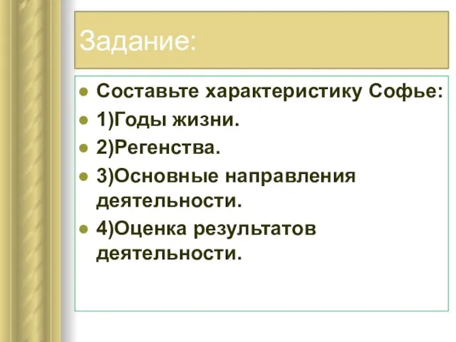 Задание: Составьте характеристику Софье: 1)Годы жизни. 2)Регенства. 3)Основные направления деятельности. 4)Оценка результатов деятельности.