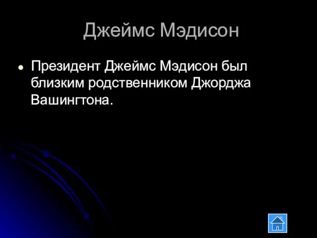 Джеймс Мэдисон Президент Джеймс Мэдисон был близким родственником Джорджа Вашингтона.