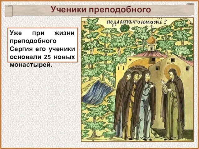 Уже при жизни преподобного Сергия его ученики основали 25 новых монастырей. Ученики преподобного Сергия