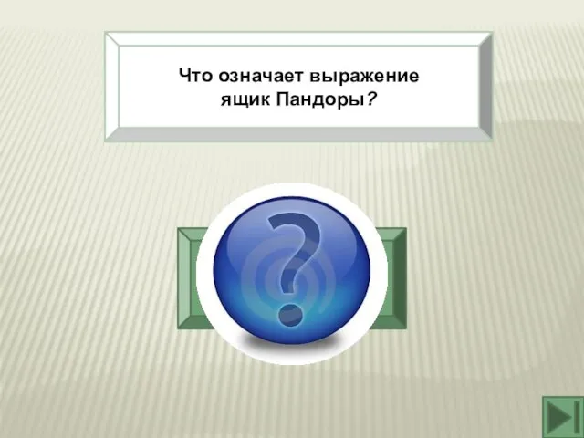 Что означает выражение ящик Пандоры? источник несчастий, великих бедствий