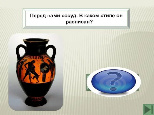 Перед вами сосуд. В каком стиле он расписан? Чернофигурный