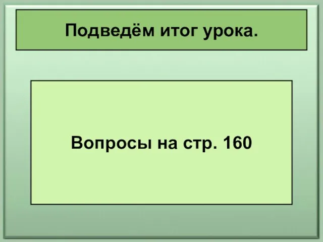 Подведём итог урока. Вопросы на стр. 160