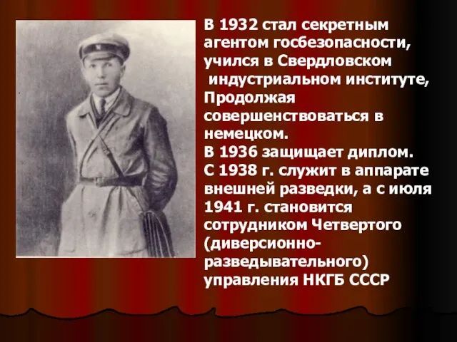 В 1932 стал секретным агентом госбезопасности, учился в Свердловском индустриальном институте, Продолжая