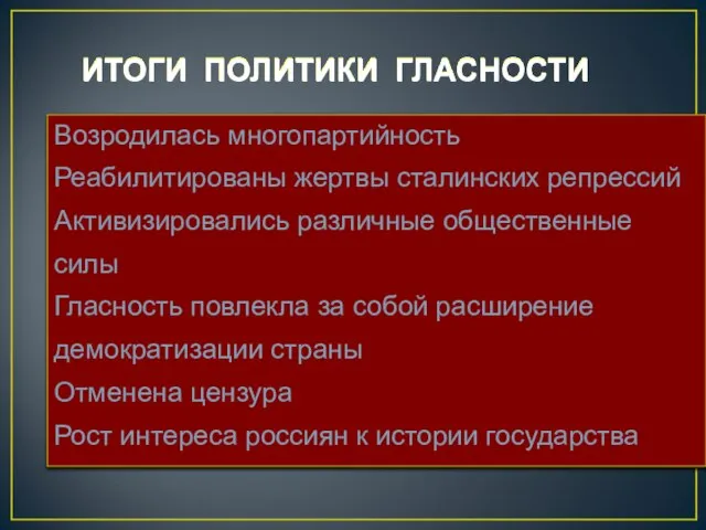 ИТОГИ ПОЛИТИКИ ГЛАСНОСТИ Возродилась многопартийность Реабилитированы жертвы сталинских репрессий Активизировались различные общественные