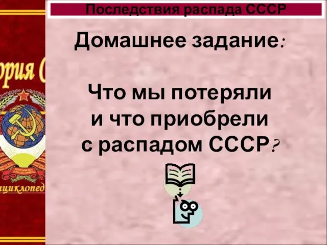 Домашнее задание: Что мы потеряли и что приобрели с распадом СССР? Последствия распада СССР