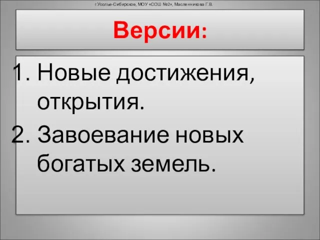 Новые достижения, открытия. Завоевание новых богатых земель. Версии: г.Усолье-Сибирское, МОУ «СОШ №2», Масленникова Г.В.