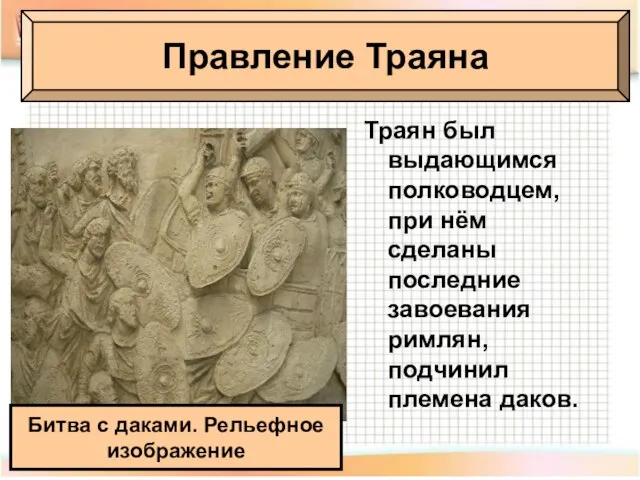 Правление Траяна Траян был выдающимся полководцем, при нём сделаны последние завоевания римлян,