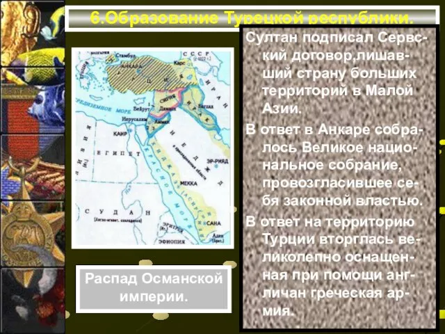 6.Образование Турецкой республики. Султан подписал Сервс-кий договор,лишав-ший страну больших территорий в Малой