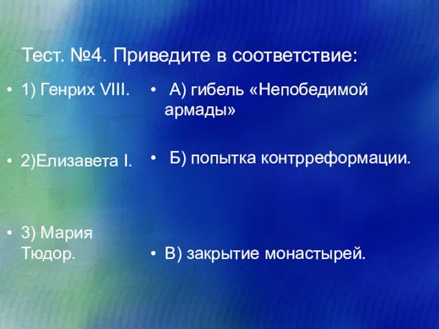 Тест. №4. Приведите в соответствие: 1) Генрих VIII. 2)Елизавета I. 3) Мария