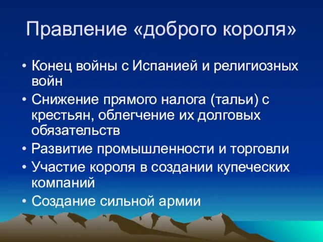 Правление «доброго короля» Конец войны с Испанией и религиозных войн Снижение прямого