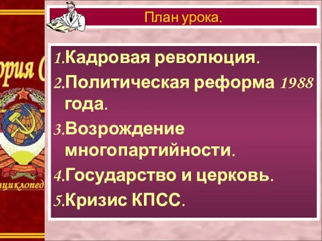 1.Кадровая революция. 2.Политическая реформа 1988 года. 3.Возрождение многопартийности. 4.Государство и церковь. 5.Кризис КПСС. План урока.