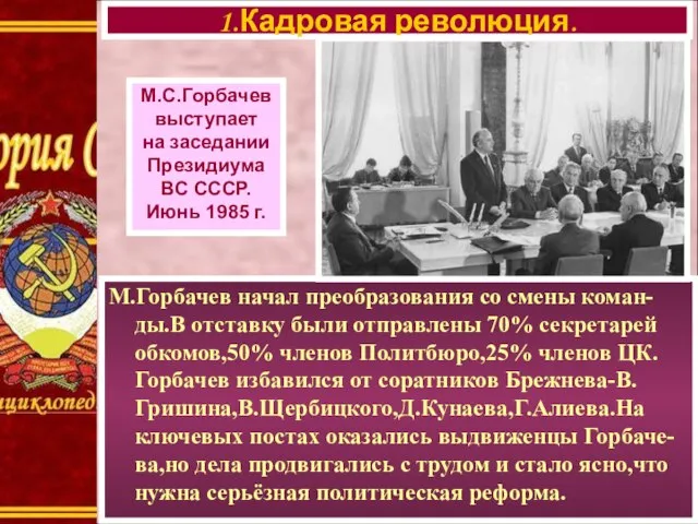 М.Горбачев начал преобразования со смены коман-ды.В отставку были отправлены 70% секретарей обкомов,50%