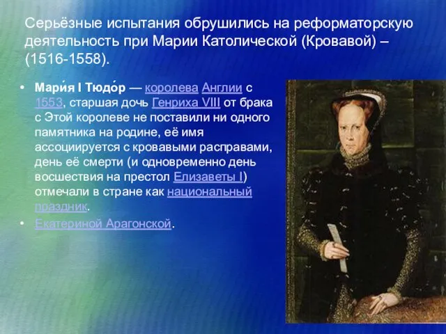 Серьёзные испытания обрушились на реформаторскую деятельность при Марии Католической (Кровавой) – (1516-1558).