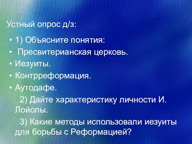 Устный опрос д/з: 1) Объясните понятия: Пресвитерианская церковь. Иезуиты. Контрреформация. Аутодафе. 2)