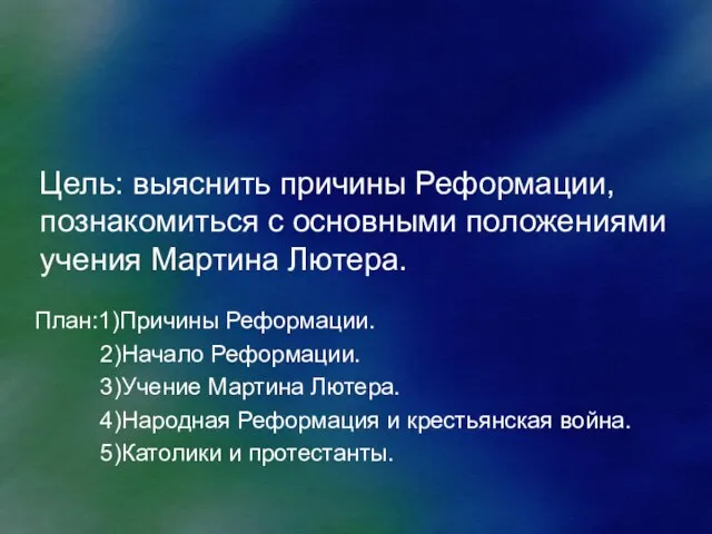 Цель: выяснить причины Реформации, познакомиться с основными положениями учения Мартина Лютера. План:1)Причины