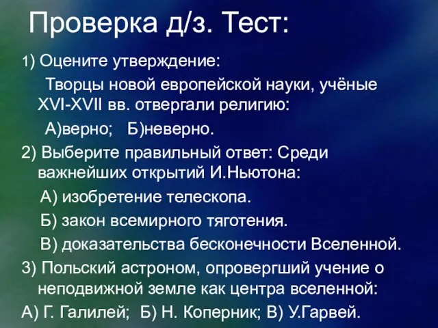 Проверка д/з. Тест: 1) Оцените утверждение: Творцы новой европейской науки, учёные XVI-XVII