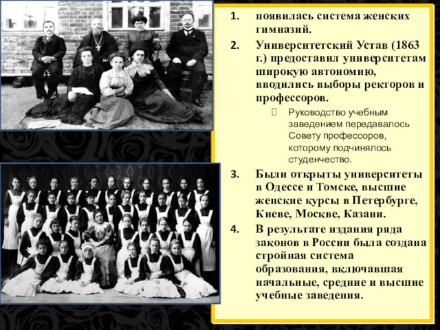 появилась система женских гимназий. Университетский Устав (1863 г.) предоставил университетам широкую автономию,