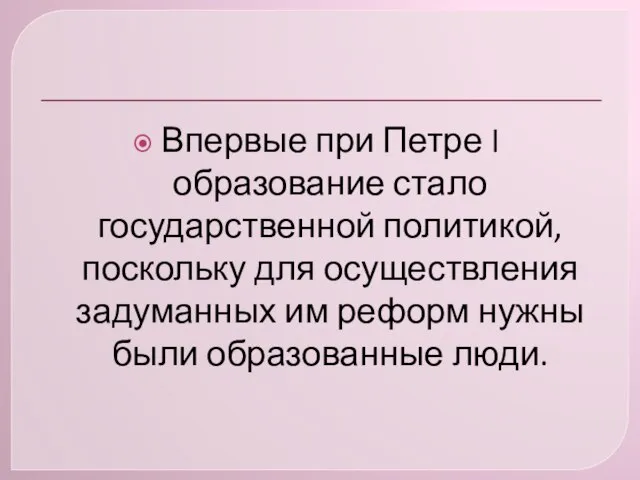 Впервые при Петре I образование стало государственной политикой, поскольку для осуществления задуманных