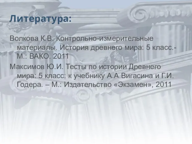 Литература: Волкова К.В. Контрольно-измерительные материалы. История древнего мира: 5 класс.- М.: ВАКО.