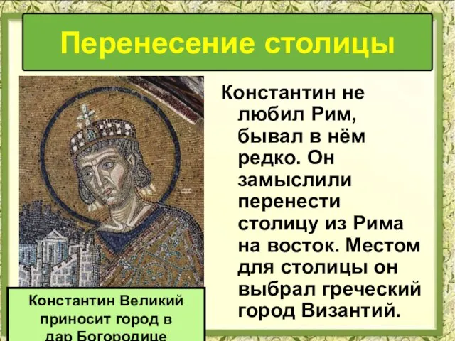 Перенесение столицы Константин не любил Рим, бывал в нём редко. Он замыслили