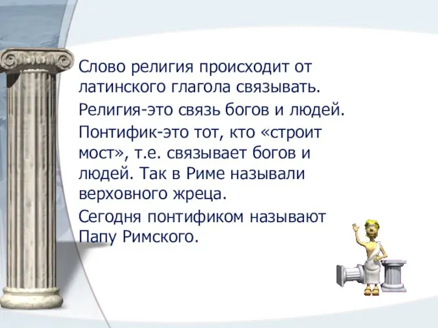 Слово религия происходит от латинского глагола связывать. Религия-это связь богов и людей.