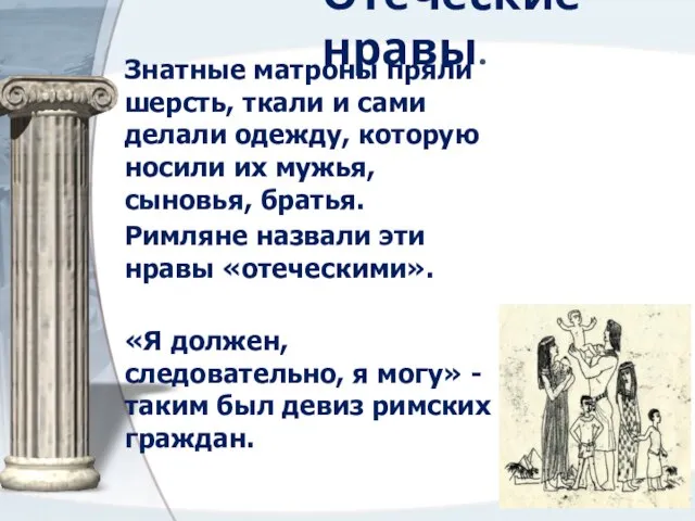 Отеческие нравы. Знатные матроны пряли шерсть, ткали и сами делали одежду, которую