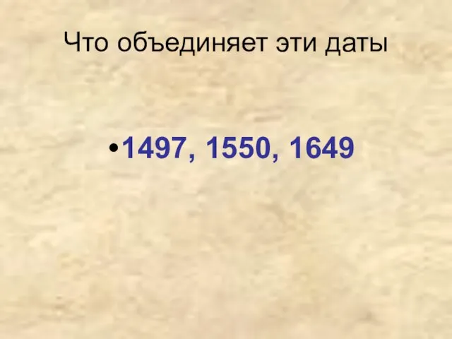 Что объединяет эти даты 1497, 1550, 1649