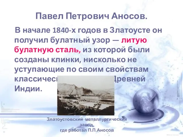 Павел Петрович Аносов. В начале 1840-х годов в Златоусте он получил булатный