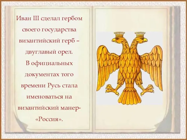 Иван III сделал гербом своего государства византийский герб – двуглавый орел. В