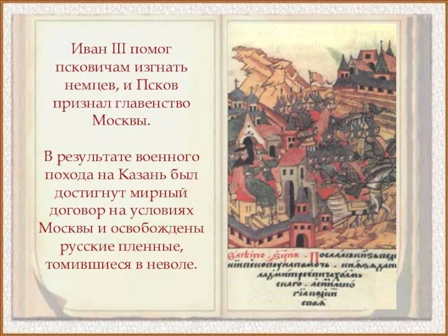 Иван III помог псковичам изгнать немцев, и Псков признал главенство Москвы. В