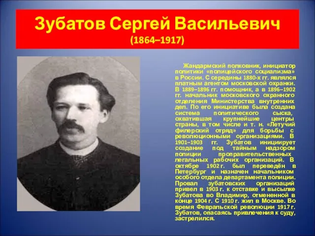 Зубатов Сергей Васильевич (1864–1917) Жандармский полковник, инициатор политики «полицейского социализма» в России.