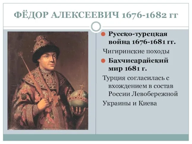 ФЁДОР АЛЕКСЕЕВИЧ 1676-1682 гг Русско-турецкая война 1676-1681 гг. Чигиринские походы Бахчисарайский мир