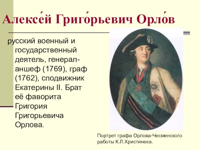 Алексе́й Григо́рьевич Орло́в русский военный и государственный деятель, генерал-аншеф (1769), граф (1762),