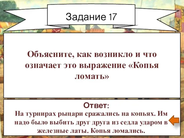 Задание 17 Ответ: На турнирах рыцари сражались на копьях. Им надо было