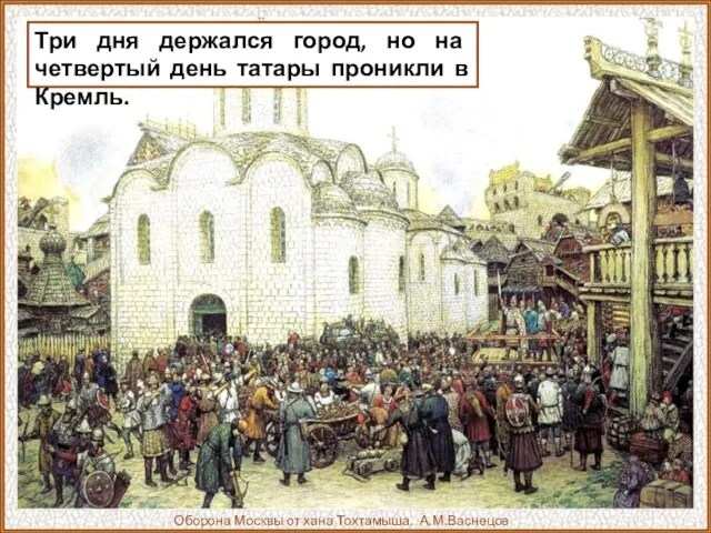 Оборона Москвы от хана Тохтамыша. А.М.Васнецов Три дня держался город, но на