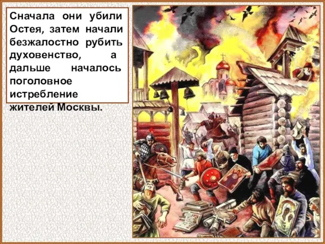 Сначала они убили Остея, затем начали безжалостно рубить духовенство, а дальше началось поголовное истребление жителей Москвы.