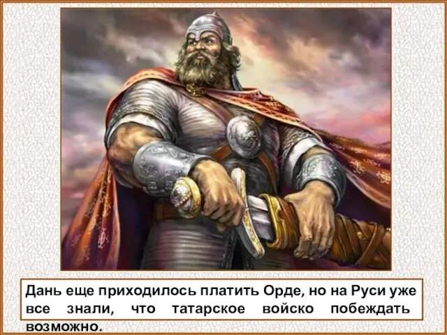 Дань еще приходилось платить Орде, но на Руси уже все знали, что татарское войско побеждать возможно.