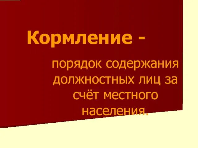 Кормление - порядок содержания должностных лиц за счёт местного населения.