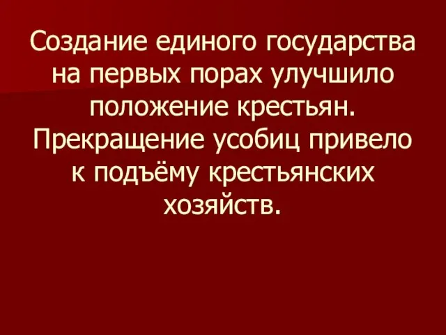 Создание единого государства на первых порах улучшило положение крестьян. Прекращение усобиц привело к подъёму крестьянских хозяйств.