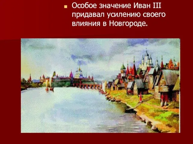Особое значение Иван III придавал усилению своего влияния в Новгороде.