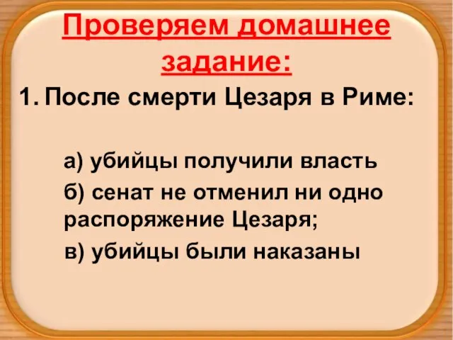 Проверяем домашнее задание: После смерти Цезаря в Риме: а) убийцы получили власть