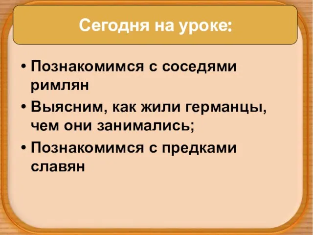 Познакомимся с соседями римлян Выясним, как жили германцы, чем они занимались; Познакомимся