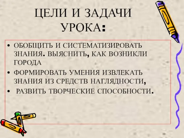 ЦЕЛИ И ЗАДАЧИ УРОКА: ОБОБЩИТЬ И СИСТЕМАТИЗИРОВАТЬ ЗНАНИЯ. ВЫЯСНИТЬ, КАК ВОЗНИКЛИ ГОРОДА