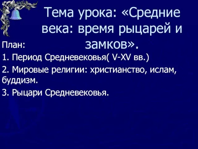 Тема урока: «Средние века: время рыцарей и замков». План: 1. Период Средневековья(