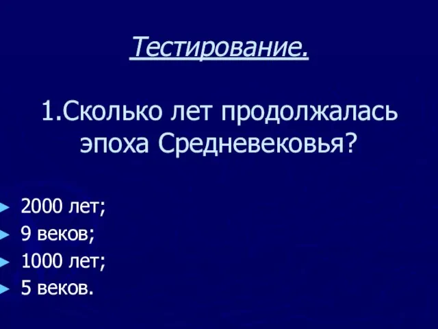 Тестирование. 1.Сколько лет продолжалась эпоха Средневековья? 2000 лет; 9 веков; 1000 лет; 5 веков.