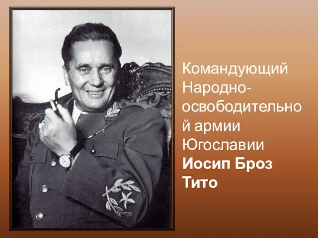 Командующий Народно-освободительной армии Югославии Иосип Броз Тито