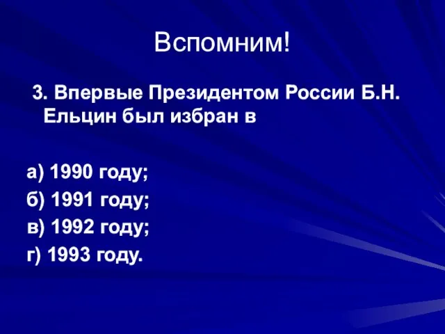 Вспомним! 3. Впервые Президентом России Б.Н. Ельцин был избран в а) 1990